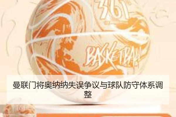 曼联门将奥纳纳失误争议与球队防守体系调整
